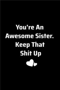 You're An Awesome Sister. Keep That Shit Up