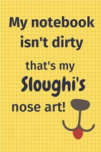 My Notebook Isn't Dirty That's My Sloughi's Nose Art