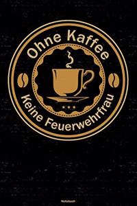 Ohne Kaffee keine Feuerwehrfrau Notizbuch