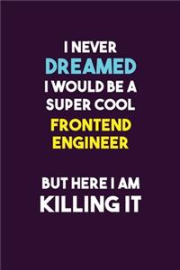 I Never Dreamed I would Be A Super Cool Frontend Engineer But Here I Am Killing It