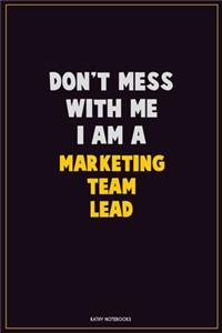 Don't Mess With Me, I Am A Marketing Team Lead