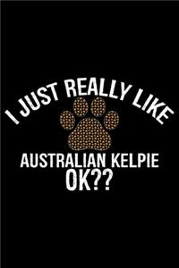 I Just Really Like Australian Kelpie Ok?: Cool Australian Kelpie Dog Journal Notebook - Australian Kelpie Puppy Lover Gifts - Funny Australian Kelpie Dog Notebook - Australian Kelpie Owner G