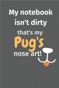 My notebook isn't dirty that's my Pug's nose art