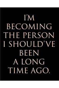 I'm Becoming the Person I Should've Been a Long Time Ago.