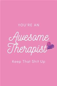 You're An Awesome Therapist Keep That Shit Up