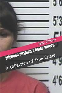 Michelle Despain & Other Killers: A collection of True Crime