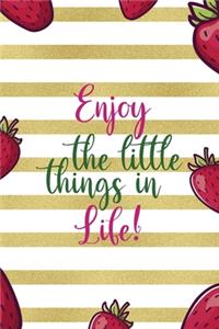 Enjoy The Little Things In Life!