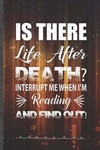 Is There Life After Death Interrupt Me When I'm Reading and Find Out!