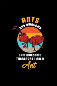 ANTS ARE AWESOME I AM AWESOME THEREFORE I AM A Ant
