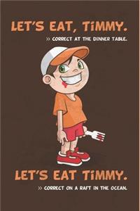 Let's Eat, Timmy Correct at the Dinner Table - Let's Eat Timmy Correct on a Raft in the Ocean