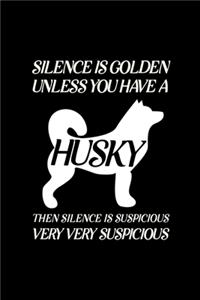 Silence is golden unless you have a husky then silence is suspicious very very suspicious