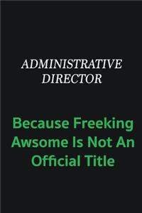Administrative Director because freeking awsome is not an official title