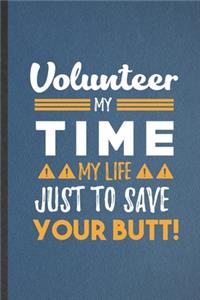 Volunteer My Time My Life Just to Save Your Butt