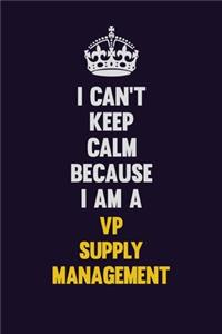I Can't Keep Calm Because I Am A VP Supply Management