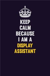 Keep Calm Because I Am A Display Assistant