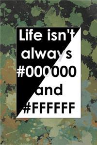 Life Isn't Always #000000 And #FFFFFF