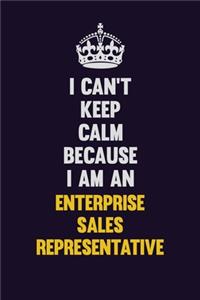 I can't Keep Calm Because I Am An Enterprise Sales Representative