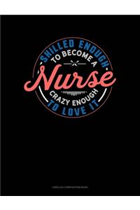 Skilled Enough To Become A Nurse Crazy Enough To Love It