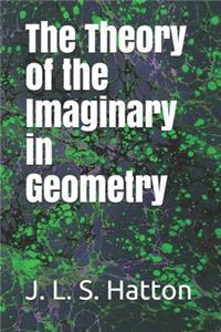 The Theory of the Imaginary in Geometry