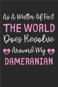 As A Matter Of Fact The World Does Revolve Around My Dameranian