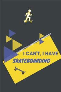 I can't I have Skateboarding