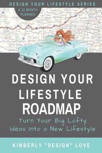 Design Your Lifestyle Roadmap: Turn Your Big Lofty Ideas Into a New Lifestyle
