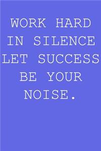 Work hard in silence let success be your noise.