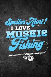 Spoiler Alert I Love Muskie Fishing