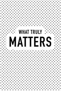 What Truly Matters