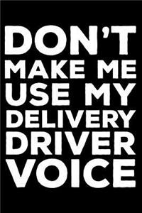 Don't Make Me Use My Delivery Driver Voice: 6x9 Notebook, Ruled, Funny Writing Notebook, Journal for Work, Daily Diary, Planner, Organizer for Delivery Drivers, Pizza, Food, Trucks