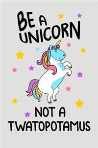 Be A Unicorn Not A Twatopotamus