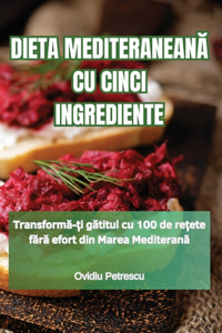 Dieta MediteraneanĂ Cu Cinci Ingrediente