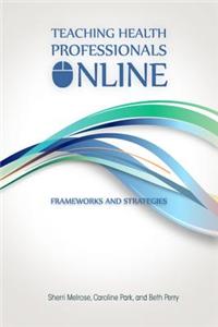 Teaching Health Professionals Online: Frameworks and Strategies