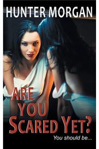 Are You Scared Yet?