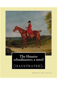 The Hoosier schoolmaster; a novel. By