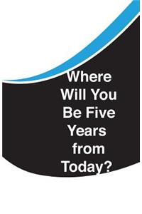 Where Will You Be Five Years from Today?