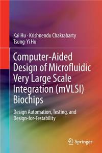 Computer-Aided Design of Microfluidic Very Large Scale Integration (Mvlsi) Biochips