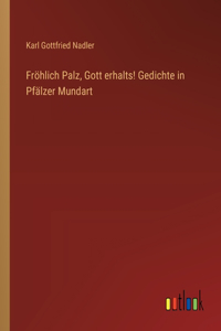 Fröhlich Palz, Gott erhalts! Gedichte in Pfälzer Mundart