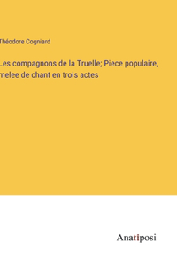 Les compagnons de la Truelle; Piece populaire, melee de chant en trois actes