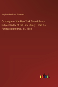 Catalogue of the New York State Library: Subject-Index of the Law library, From Its Foundation to Dec. 31, 1882