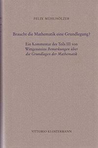 Braucht Die Mathematik Eine Grundlegung?: Ein Kommentar Des Teils III Von Wittgensteins Bemerkungen Uber Die Grundlagen Der Mathematik