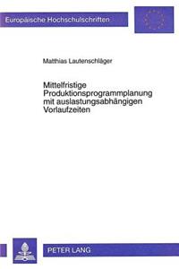 Mittelfristige Produktionsprogrammplanung Mit Auslastungsabhaengigen Vorlaufzeiten