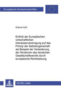 Einfluß Der Europaeischen Wirtschaftlichen Interessenvereinigung Auf Das Prinzip Der Selbstorganschaft ALS Beispiel Der Veraenderung Der Strukturen Des Deutschen Gesellschaftsrechts Durch Europaeische Rechtsetzung