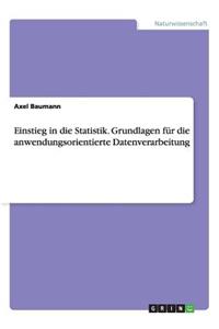 Einstieg in die Statistik. Grundlagen für die anwendungsorientierte Datenverarbeitung