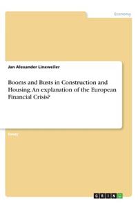 Booms and Busts in Construction and Housing. An explanation of the European Financial Crisis?