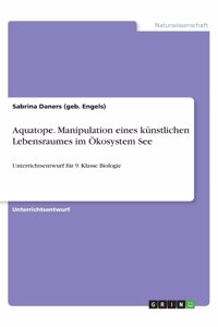 Aquatope. Manipulation eines künstlichen Lebensraumes im Ökosystem See