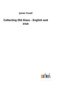 Collecting Old Glass - English and Irish