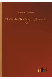 Yankee Tea-Party; or, Boston in 1773