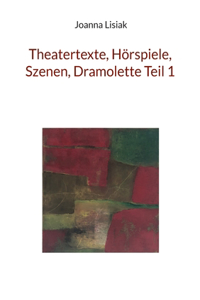 Theatertexte, Hörspiele, Szenen, Dramolette Teil 1