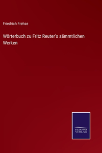 Wörterbuch zu Fritz Reuter's sämmtlichen Werken